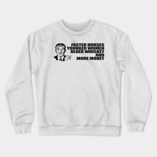 Faster Horses Younger Women Older Whiskey More Money Crewneck Sweatshirt by Gary Esposito